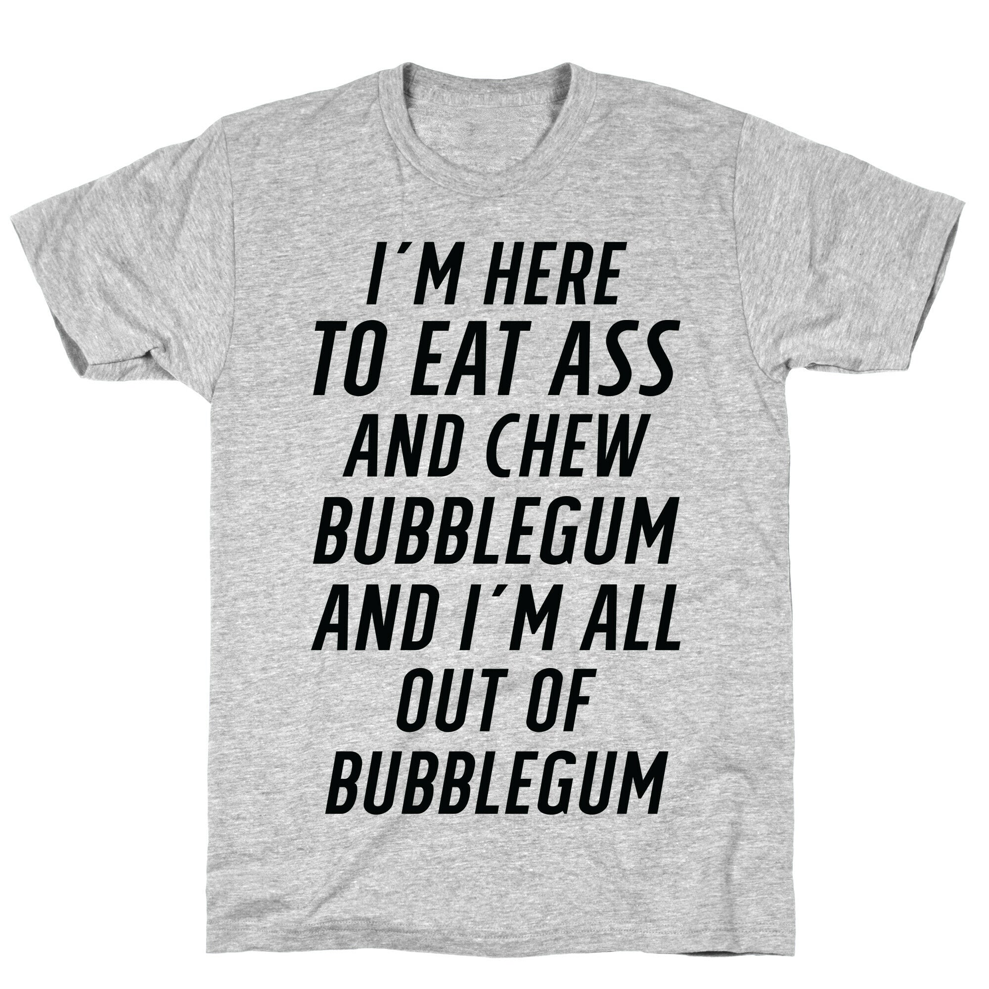 I'm Here To Eat Ass T-Shirt